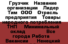 Грузчик › Название организации ­ Лидер Тим, ООО › Отрасль предприятия ­ Товары народного потребления (ТНП) › Минимальный оклад ­ 20 000 - Все города Работа » Вакансии   . Ненецкий АО,Вижас д.